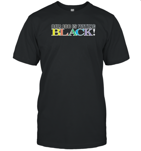 Our Job Is Voting Black Kamala Harris For President Woman 2024 T-Shirt
