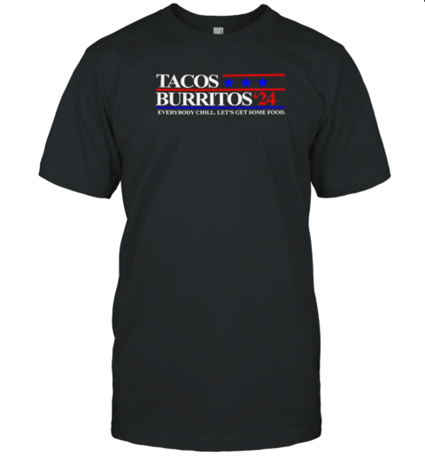 Tacos Burritos 24 Everybody Chill Let'S Get Some Food T-Shirt