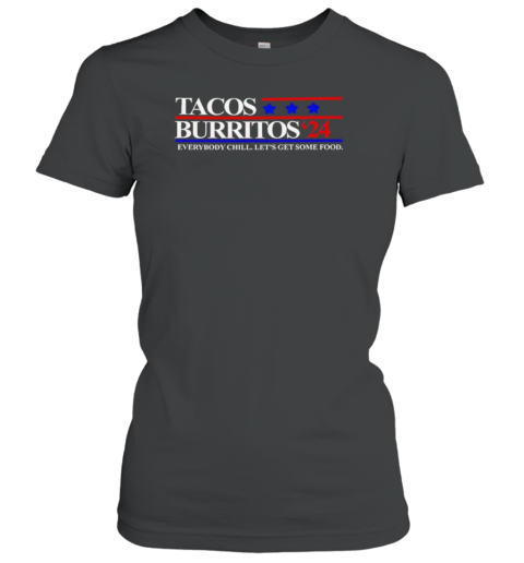 Tacos Burritos 24 Everybody Chill Let'S Get Some Food T- Classic Women's T-shirt