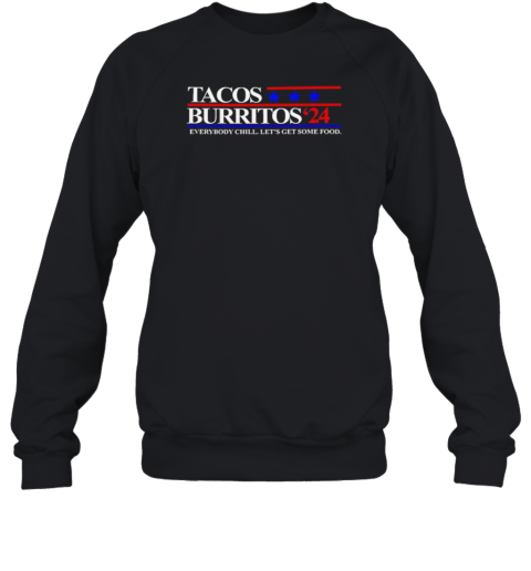 Tacos Burritos 24 Everybody Chill Let'S Get Some Food T- Unisex Sweatshirt