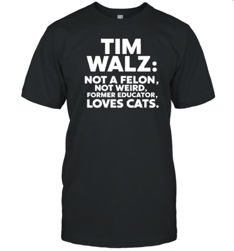 Tim Walz No A Felon, Not Weird Former Educator Loves Cats T- Classic Men's T-shirt