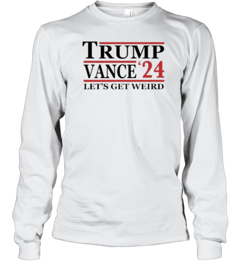 Trump Vance '24 Let's Get Weird T- Long Sleeved T-shirt