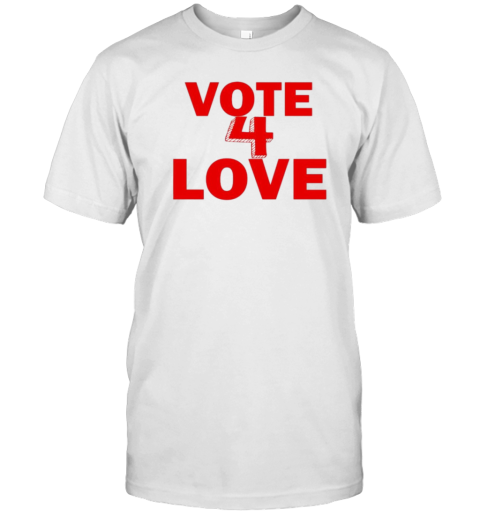 Vote 4 Love T-Shirt