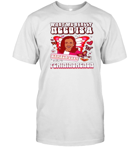 What We Really Need Is A Femininomenon Kamala Harris 2024 Butterfly T-Shirt