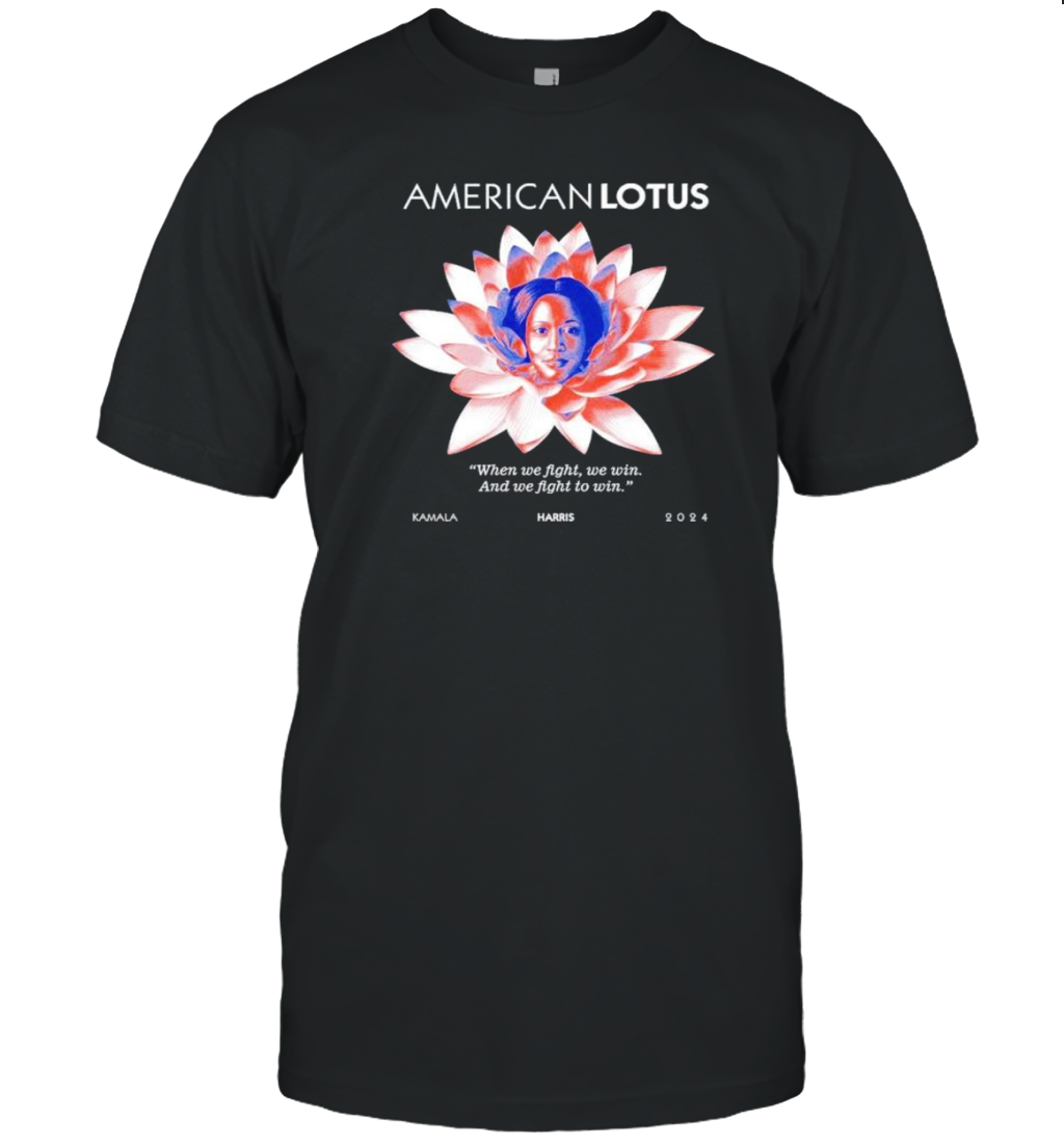 American Lotus When We Fight We Win And We Fight To Win Kamala Harris 2024 T- Classic Men's T-shirt