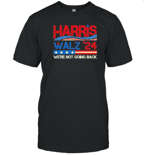 Harris Walz 2024 We're Not Going Back Election Kamala Harris Tim Walz T-Shirt