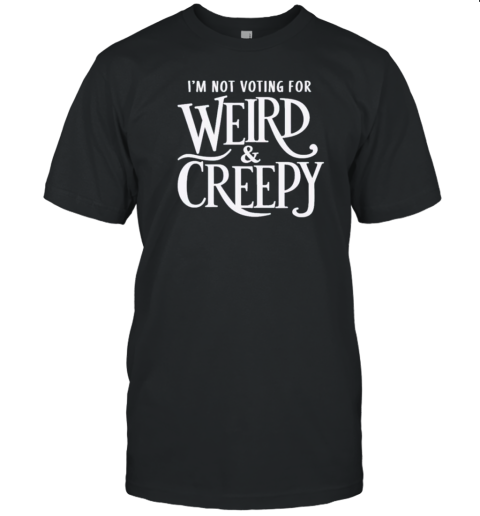 I'm Not Voting For Weird And Creepy Vote Kamala Harris President T-Shirt