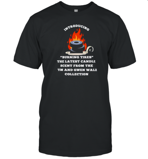 Introducing Burning Tires The Latest Candle Scent From The Tim And Gwen Walz Collection T-Shirt