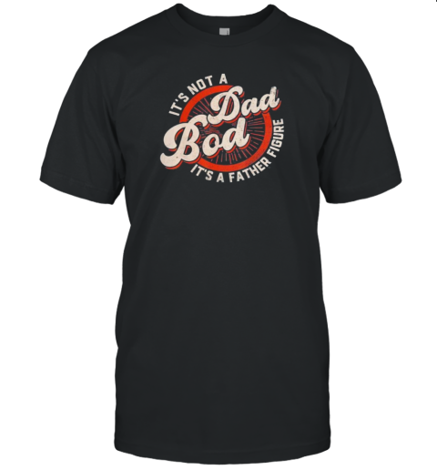 It's Not A Dad Bod It's A Father Figure Dad Joke Logo T- Classic Men's T-shirt