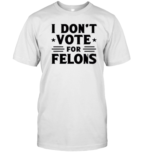 Kamala Harris I Don'T Vote For Felons President 2024 T-Shirt