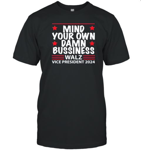 Mind Your Own Damn Business – Walz – Vice President 2024 T-Shirt