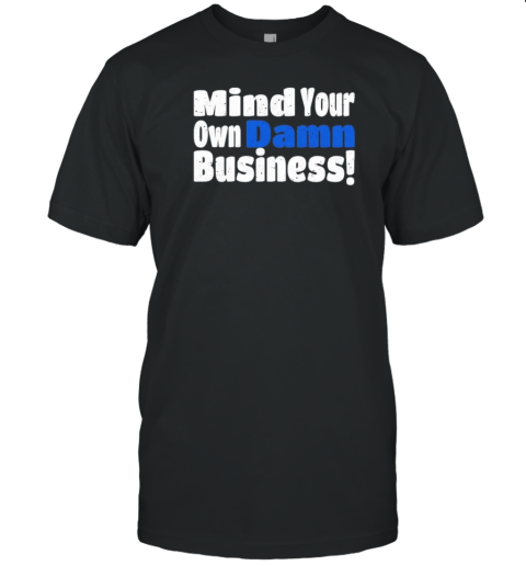 Mind Your Own Damn Business Election T- Classic Men's T-shirt