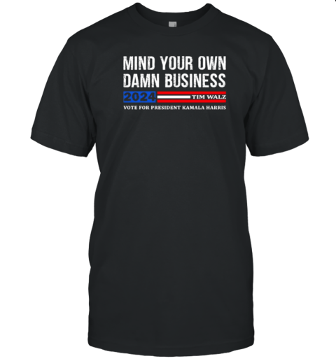 Mind Your Own Damn Business Funny Tim Walz Election Quote Tim Walz T- Classic Men's T-shirt