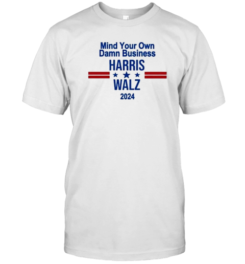 Mind Your Own Damn Business Harris Walz 2024 Presidential Election T-Shirt