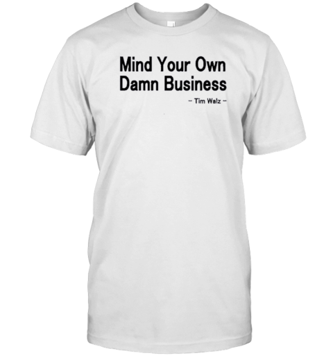 Mind Your Own Damn Business Tim Walz T-Shirt