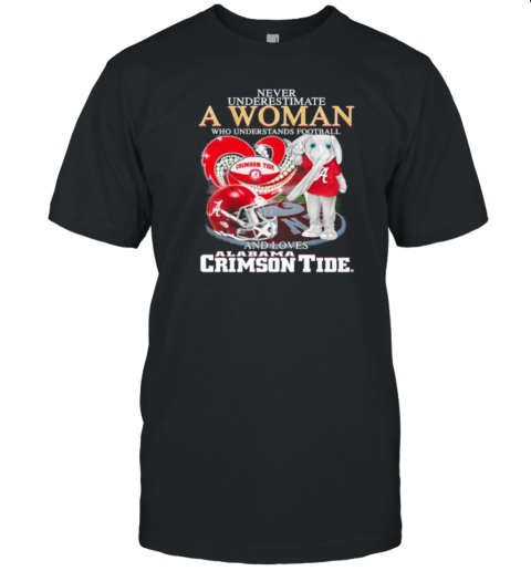 Never Underestimate A Woman Who Understands Football And Loves Alabama Crimson Tide Diamonds Helmets T-Shirt