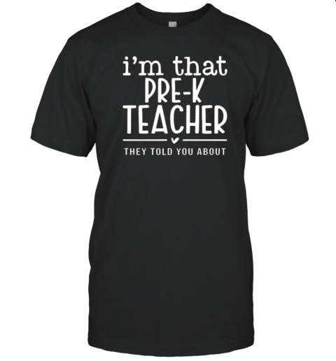 Official I'M That Pre K Teacher They Told You About T-Shirt