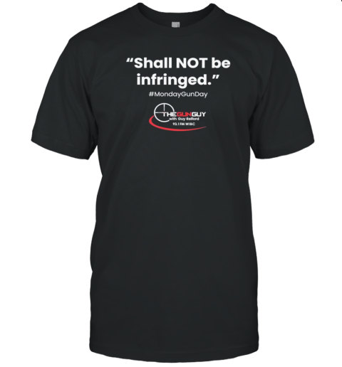 Shall Not Be Infringed #Mondaygunday The Gun Guy With Guy Relford T-Shirt