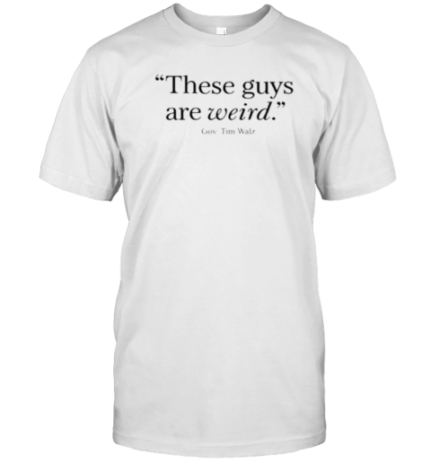 These Guys Are Weird Gov. Tim Walz T- Classic Men's T-shirt