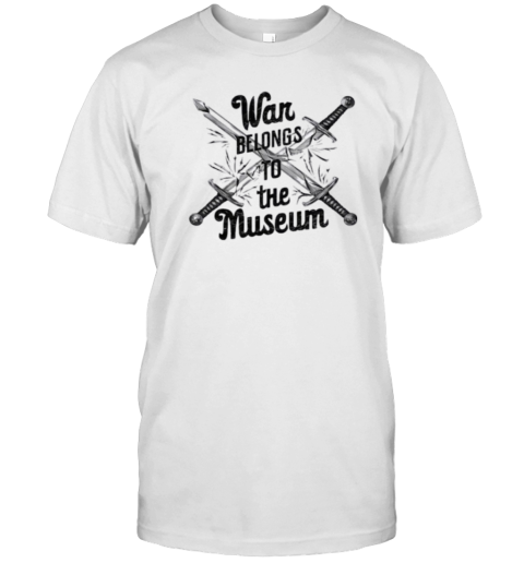 War Belongs To The Museum No War T-Shirt