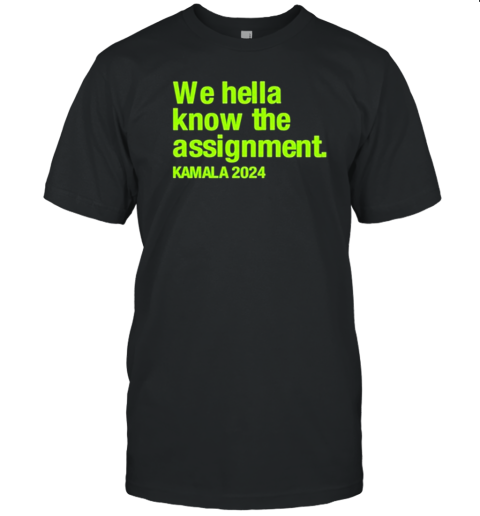 We Hella Know The Assignment Kamala 2024 T-Shirt