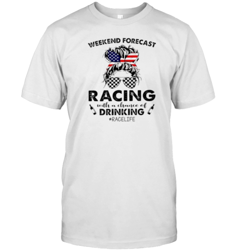 Weekend Forecast Racing With A Chance Of Drinking Messy Bun T-Shirt