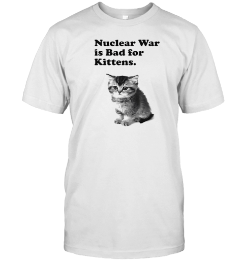 Cat Nuclear War Is Bad For Kittens T-Shirt