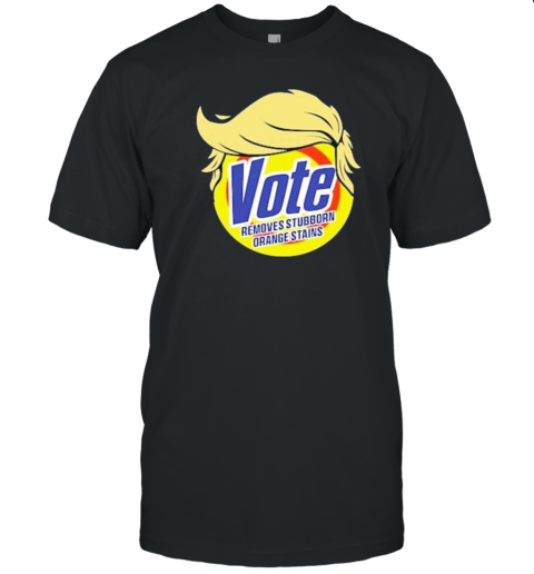 Donald Trump Vote Removes Stubborn Orange Stains 2024 T-Shirt