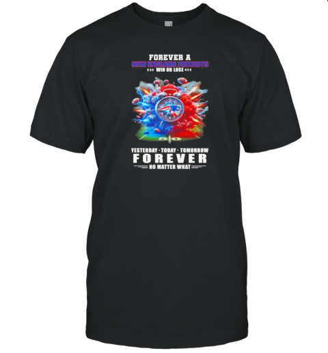 Forever A New England Patriots O'Clock Win Or Lose Yesterday Today Tomorrow Forever No Matter What T- Classic Men's T-shirt