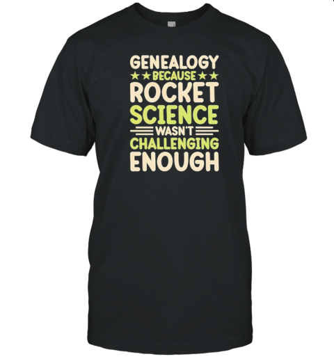 Genealogy Because Rocket Science Wasn'T Challenging Enough T-Shirt