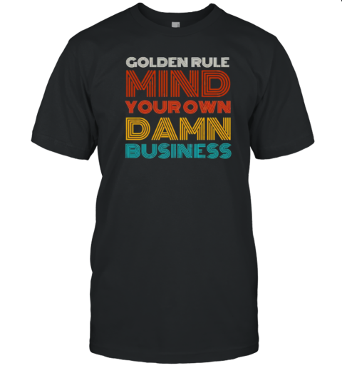 Golden Rule Mind Your Own Damn Business T- Classic Men's T-shirt