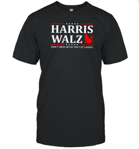 Harris Walz 2024 Don’T Mess With The Cat Ladies T-Shirt