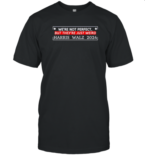 Harris Walz 2024 we're not perfect but they're just weird T-Shirt