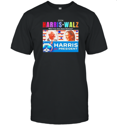 Harris Walz Mind Your Own Damn Business 2024 Harris For President T-Shirt