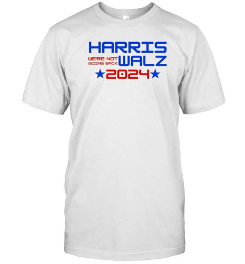 Harris We'Re Not Going Back Walz 2024 T-Shirt