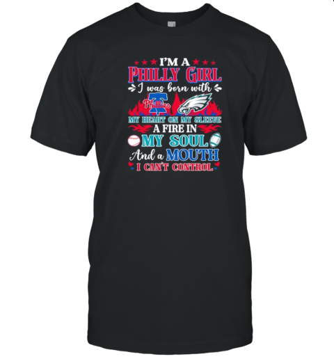 I’M A Philadelphia Phillies And Eagles I Was Born With My Heart On My Sleeve A Fire In My Soul T-Shirt