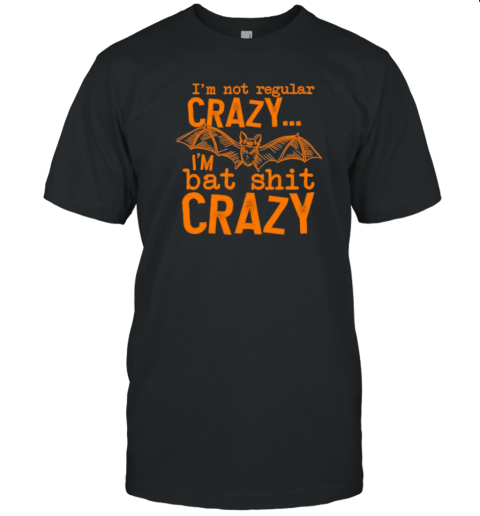 I'M Not Regular Crazy I'M Bat Shit Crazy T-Shirt