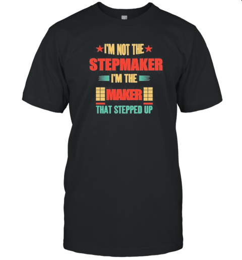 I’M Not The Stepmaker I’M The Maker That Stepped Up Retro T-Shirt