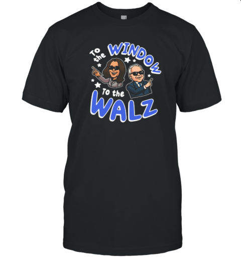 Kamala Harris Tim Walz To The Window To The Walz T-Shirt