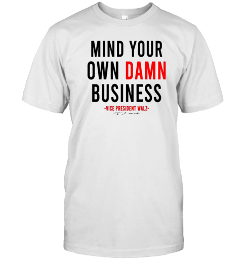 Mind Your Own Damn Business Vice President Walz Kamala Harris 2024 Signature T-Shirt