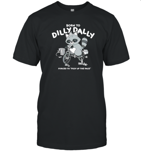 Raccoon Born To Dilly Dally Forced To Pick Up The Pace T- Classic Men's T-shirt