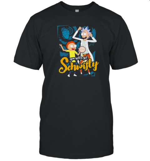 Rick And Morty You Gotta Get Schwifty T-Shirt