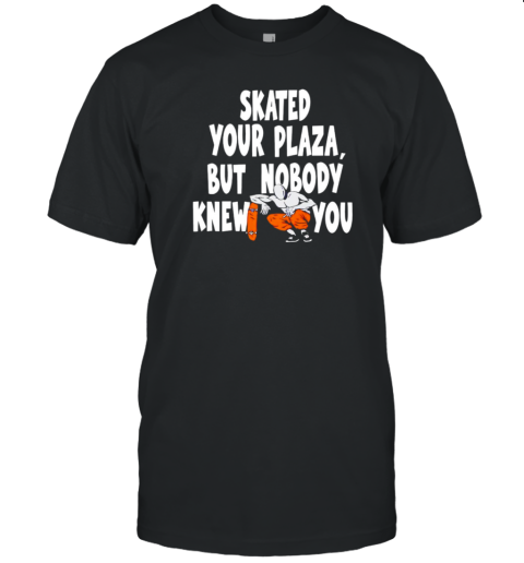 Skated Your Plaza But Nobody Knew You T- Classic Men's T-shirt