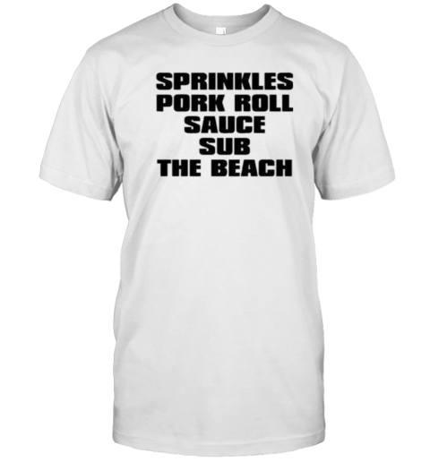 Sprinkles Pork Roll Sauce Sub The Beach S T-Shirt