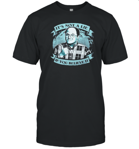 Tom It'S Not A Lie If You Believe It George Costanza T- Classic Men's T-shirt