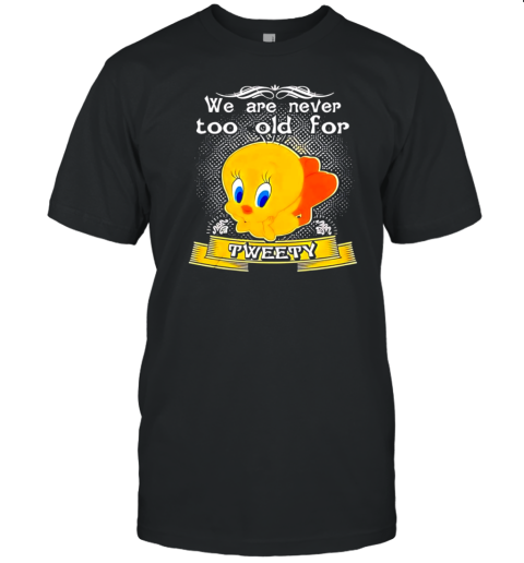 We Are Never Too Old For Tweety T- Classic Men's T-shirt