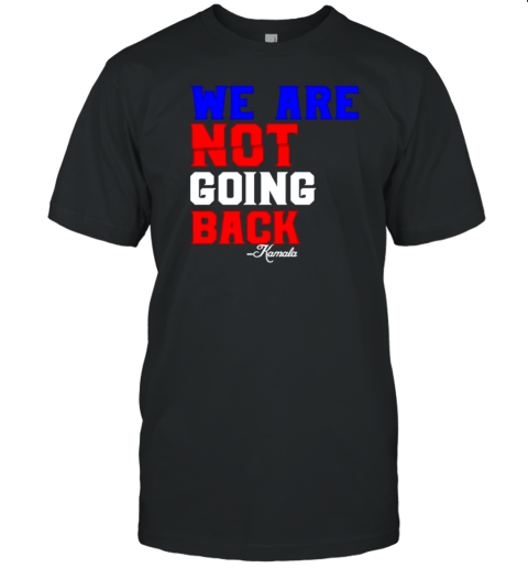 We Are Not Going Back Kamala Harris 2024 Presidential Election T-Shirt