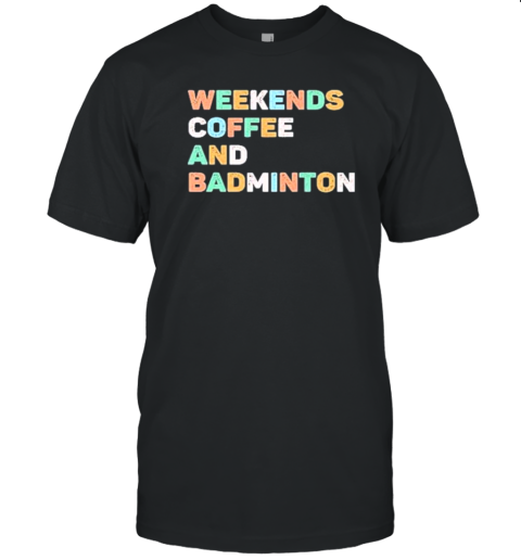 Weekends Coffee And Badminton Colorful T-Shirt