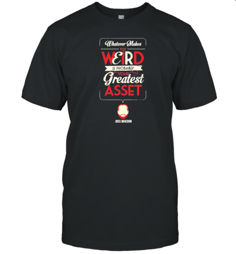 Whatever Makes You Weird Is Probably Your Greatest Asset Joss Whedon T- Classic Men's T-shirt