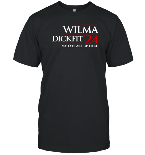 Wilma Dickfit 2024 My Eyes Are Up Here T-Shirt